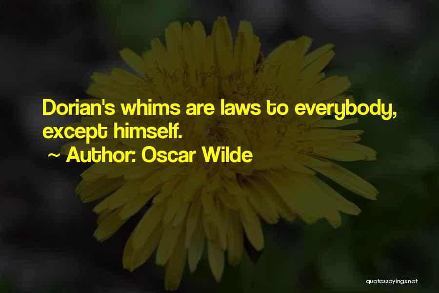 Oscar Wilde Quotes: Dorian's Whims Are Laws To Everybody, Except Himself.