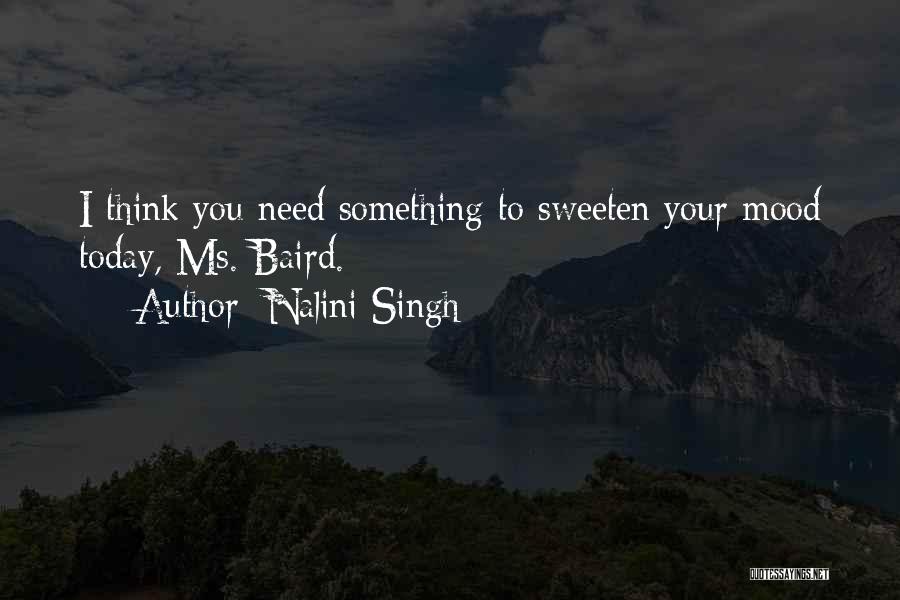 Nalini Singh Quotes: I Think You Need Something To Sweeten Your Mood Today, Ms. Baird.