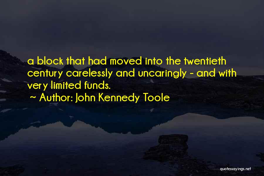 John Kennedy Toole Quotes: A Block That Had Moved Into The Twentieth Century Carelessly And Uncaringly - And With Very Limited Funds.