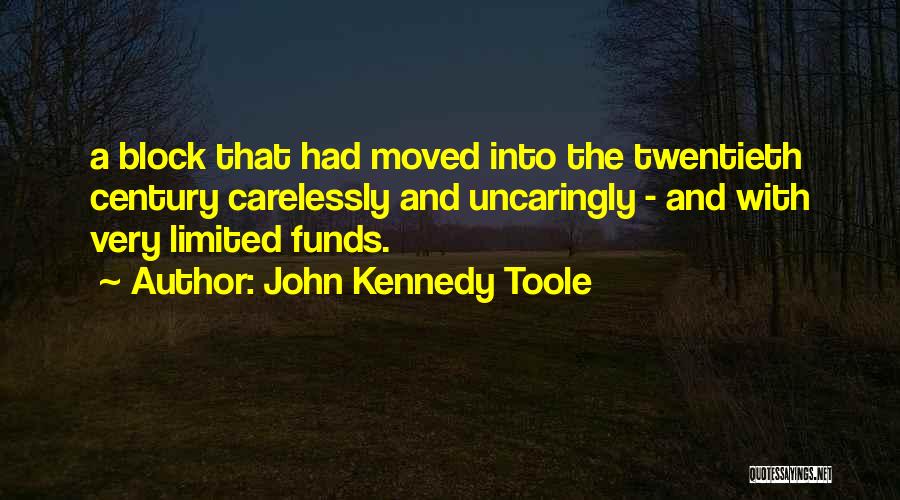 John Kennedy Toole Quotes: A Block That Had Moved Into The Twentieth Century Carelessly And Uncaringly - And With Very Limited Funds.