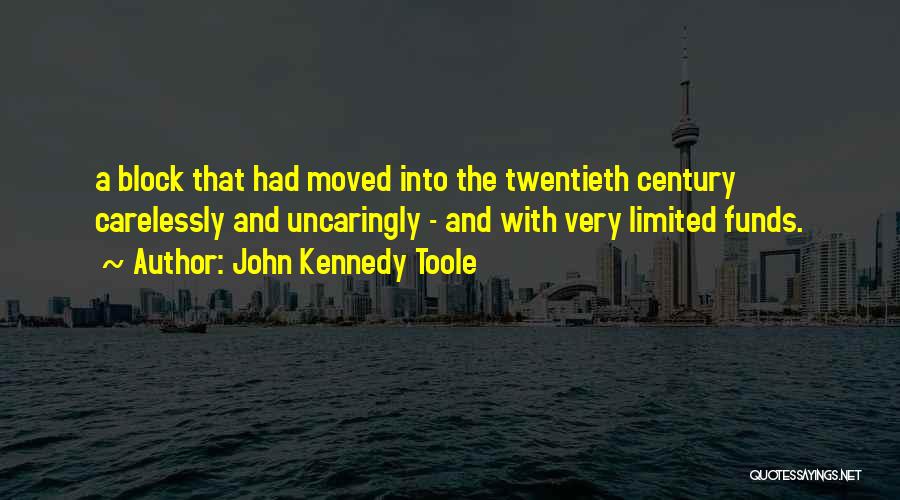 John Kennedy Toole Quotes: A Block That Had Moved Into The Twentieth Century Carelessly And Uncaringly - And With Very Limited Funds.