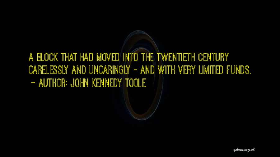 John Kennedy Toole Quotes: A Block That Had Moved Into The Twentieth Century Carelessly And Uncaringly - And With Very Limited Funds.