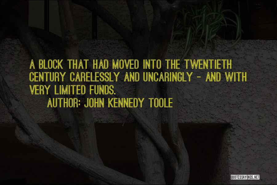 John Kennedy Toole Quotes: A Block That Had Moved Into The Twentieth Century Carelessly And Uncaringly - And With Very Limited Funds.