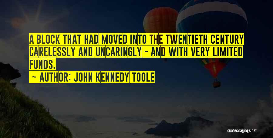 John Kennedy Toole Quotes: A Block That Had Moved Into The Twentieth Century Carelessly And Uncaringly - And With Very Limited Funds.