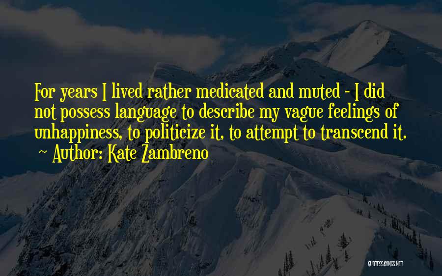 Kate Zambreno Quotes: For Years I Lived Rather Medicated And Muted - I Did Not Possess Language To Describe My Vague Feelings Of