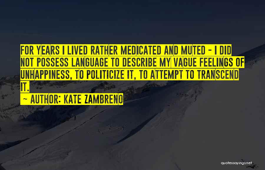 Kate Zambreno Quotes: For Years I Lived Rather Medicated And Muted - I Did Not Possess Language To Describe My Vague Feelings Of