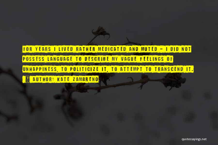 Kate Zambreno Quotes: For Years I Lived Rather Medicated And Muted - I Did Not Possess Language To Describe My Vague Feelings Of