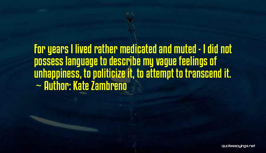 Kate Zambreno Quotes: For Years I Lived Rather Medicated And Muted - I Did Not Possess Language To Describe My Vague Feelings Of