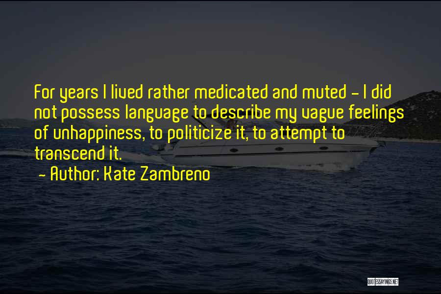 Kate Zambreno Quotes: For Years I Lived Rather Medicated And Muted - I Did Not Possess Language To Describe My Vague Feelings Of