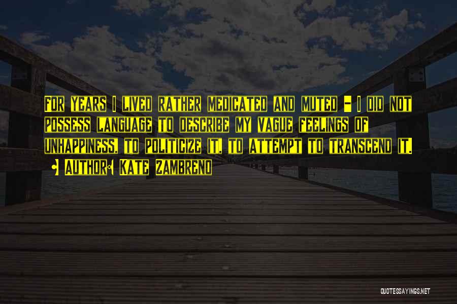 Kate Zambreno Quotes: For Years I Lived Rather Medicated And Muted - I Did Not Possess Language To Describe My Vague Feelings Of