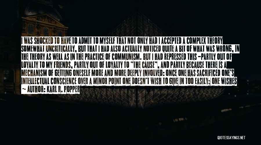 Karl R. Popper Quotes: I Was Shocked To Have To Admit To Myself That Not Only Had I Accepted A Complex Theory Somewhat Uncritically,