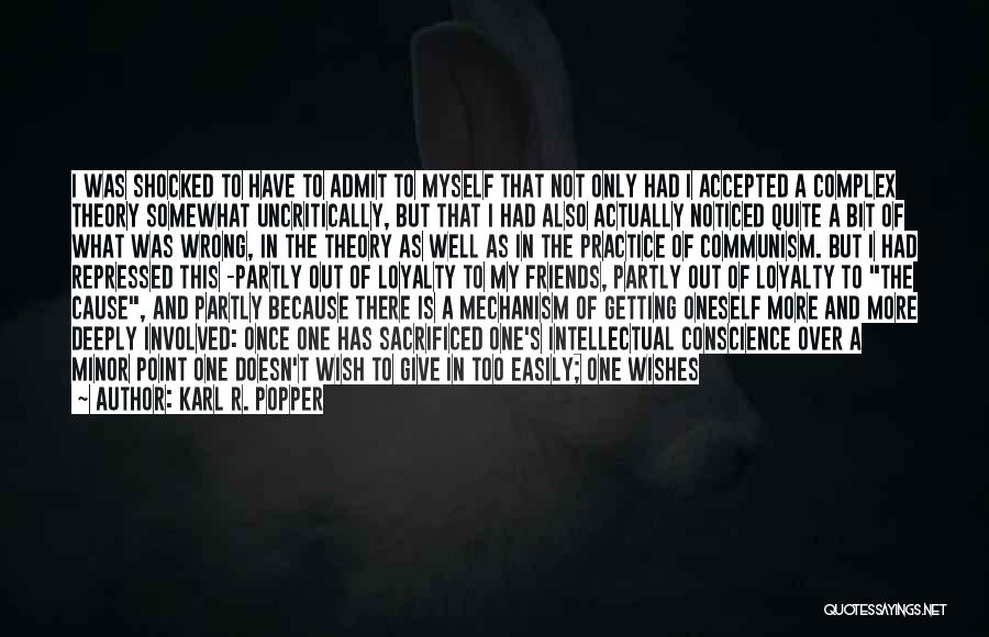 Karl R. Popper Quotes: I Was Shocked To Have To Admit To Myself That Not Only Had I Accepted A Complex Theory Somewhat Uncritically,