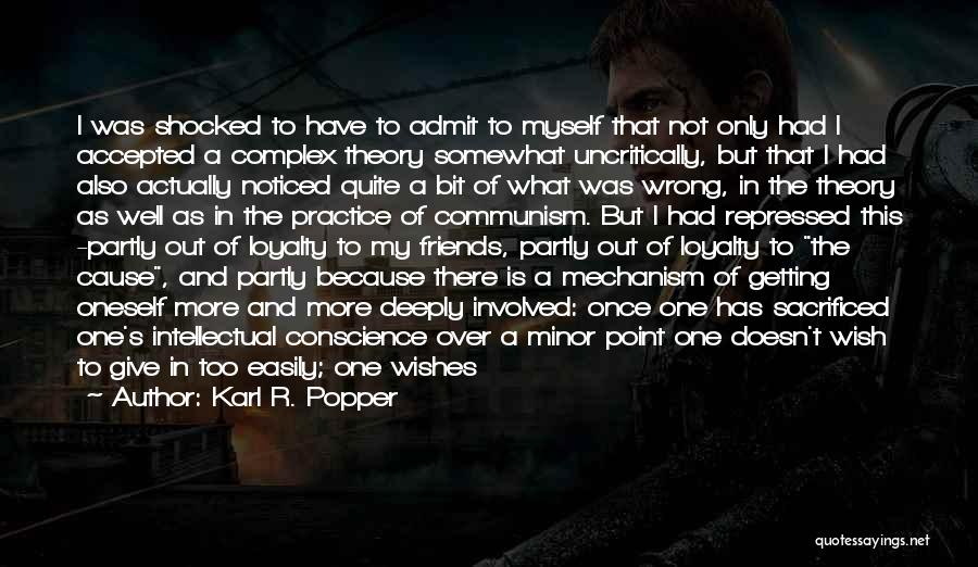 Karl R. Popper Quotes: I Was Shocked To Have To Admit To Myself That Not Only Had I Accepted A Complex Theory Somewhat Uncritically,