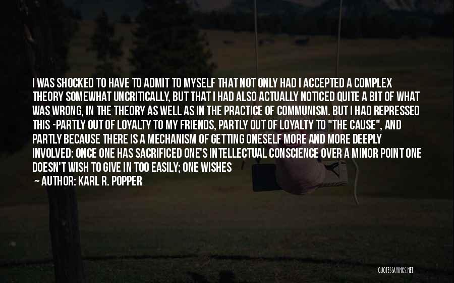 Karl R. Popper Quotes: I Was Shocked To Have To Admit To Myself That Not Only Had I Accepted A Complex Theory Somewhat Uncritically,