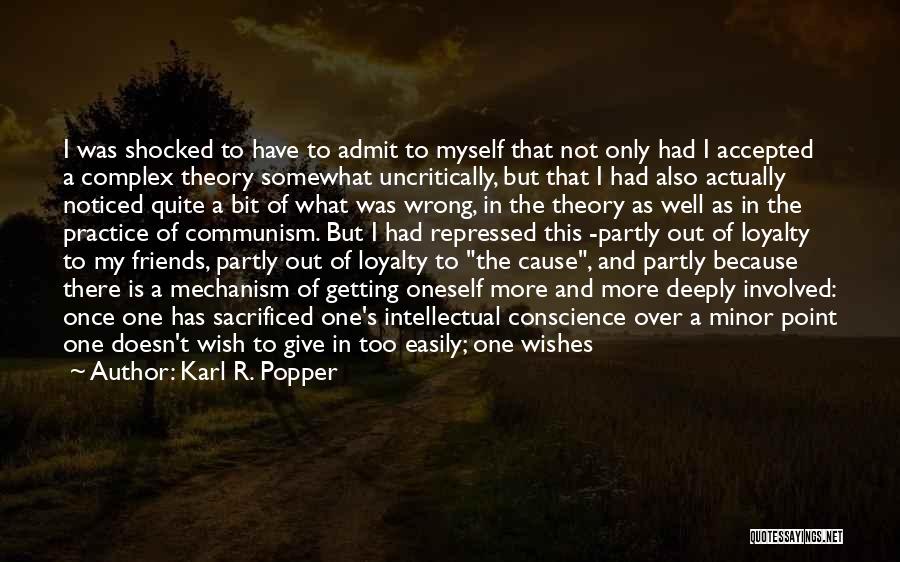 Karl R. Popper Quotes: I Was Shocked To Have To Admit To Myself That Not Only Had I Accepted A Complex Theory Somewhat Uncritically,