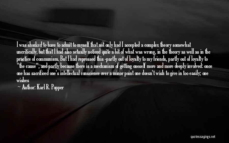 Karl R. Popper Quotes: I Was Shocked To Have To Admit To Myself That Not Only Had I Accepted A Complex Theory Somewhat Uncritically,