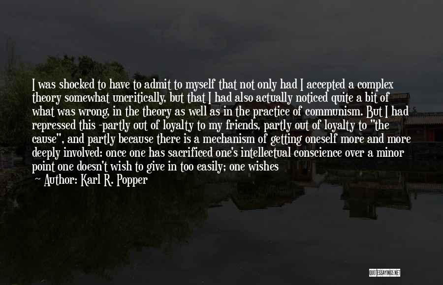 Karl R. Popper Quotes: I Was Shocked To Have To Admit To Myself That Not Only Had I Accepted A Complex Theory Somewhat Uncritically,