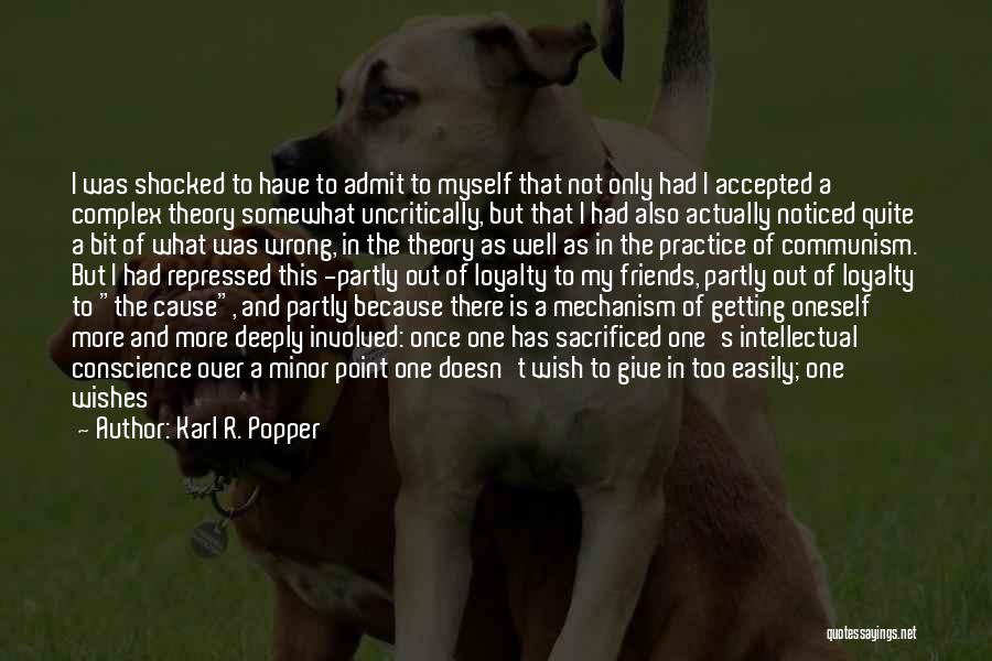 Karl R. Popper Quotes: I Was Shocked To Have To Admit To Myself That Not Only Had I Accepted A Complex Theory Somewhat Uncritically,