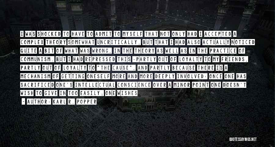 Karl R. Popper Quotes: I Was Shocked To Have To Admit To Myself That Not Only Had I Accepted A Complex Theory Somewhat Uncritically,