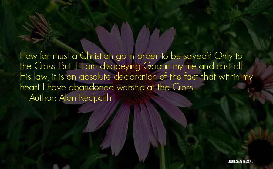 Alan Redpath Quotes: How Far Must A Christian Go In Order To Be Saved? Only To The Cross. But If I Am Disobeying