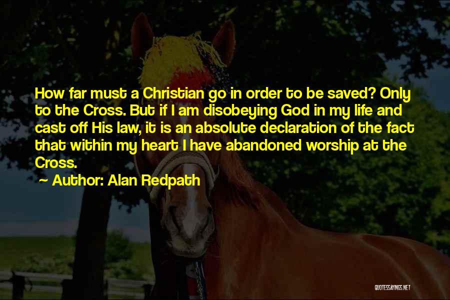 Alan Redpath Quotes: How Far Must A Christian Go In Order To Be Saved? Only To The Cross. But If I Am Disobeying