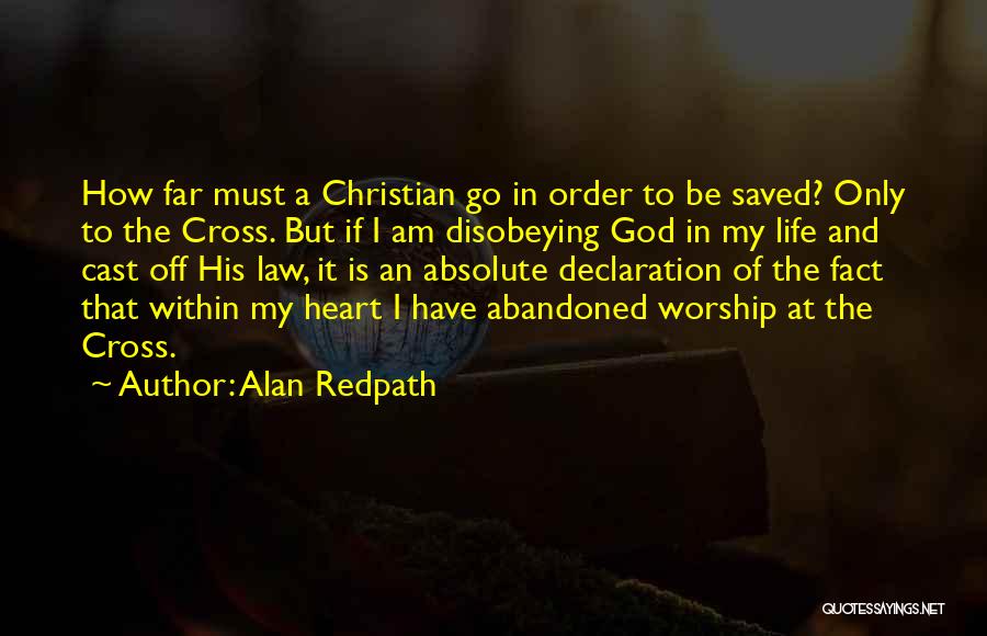 Alan Redpath Quotes: How Far Must A Christian Go In Order To Be Saved? Only To The Cross. But If I Am Disobeying