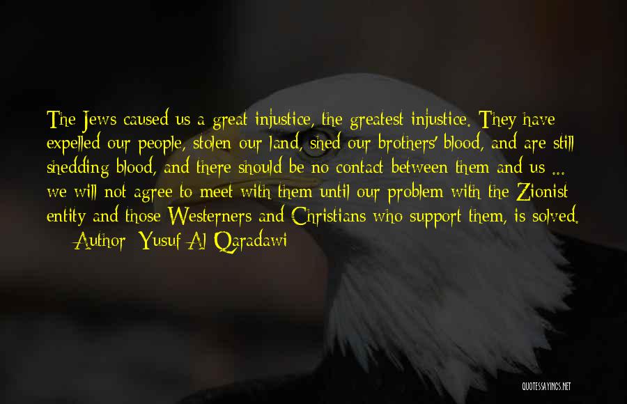 Yusuf Al-Qaradawi Quotes: The Jews Caused Us A Great Injustice, The Greatest Injustice. They Have Expelled Our People, Stolen Our Land, Shed Our