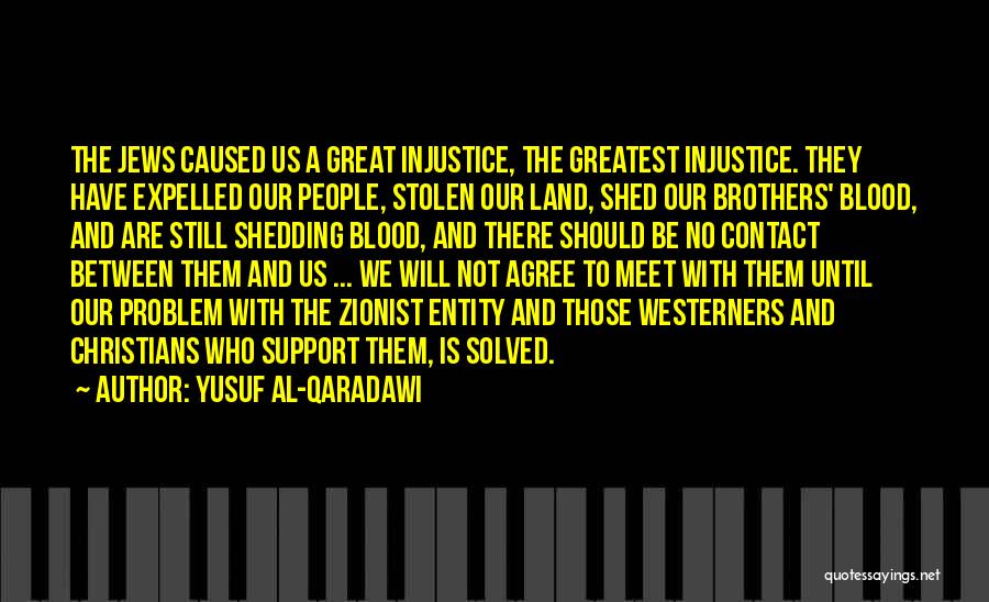 Yusuf Al-Qaradawi Quotes: The Jews Caused Us A Great Injustice, The Greatest Injustice. They Have Expelled Our People, Stolen Our Land, Shed Our