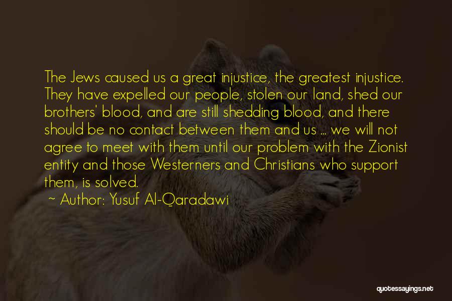 Yusuf Al-Qaradawi Quotes: The Jews Caused Us A Great Injustice, The Greatest Injustice. They Have Expelled Our People, Stolen Our Land, Shed Our