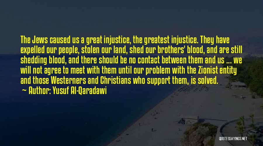 Yusuf Al-Qaradawi Quotes: The Jews Caused Us A Great Injustice, The Greatest Injustice. They Have Expelled Our People, Stolen Our Land, Shed Our