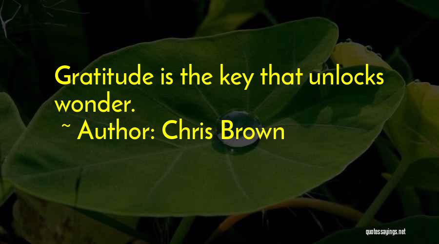 Chris Brown Quotes: Gratitude Is The Key That Unlocks Wonder.