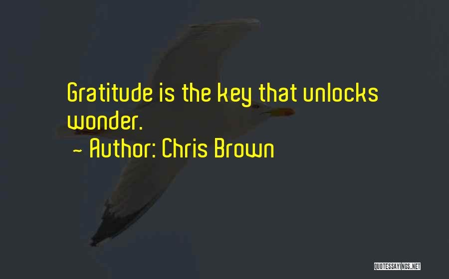 Chris Brown Quotes: Gratitude Is The Key That Unlocks Wonder.