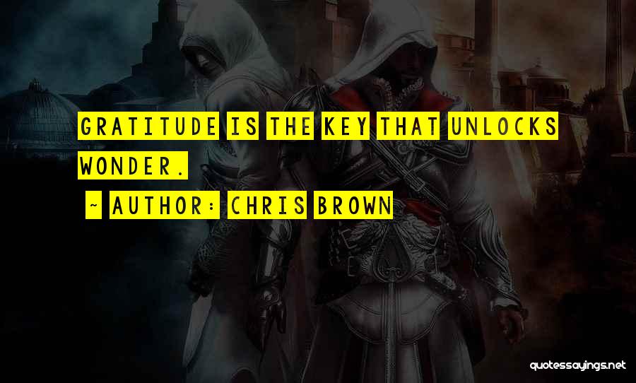 Chris Brown Quotes: Gratitude Is The Key That Unlocks Wonder.