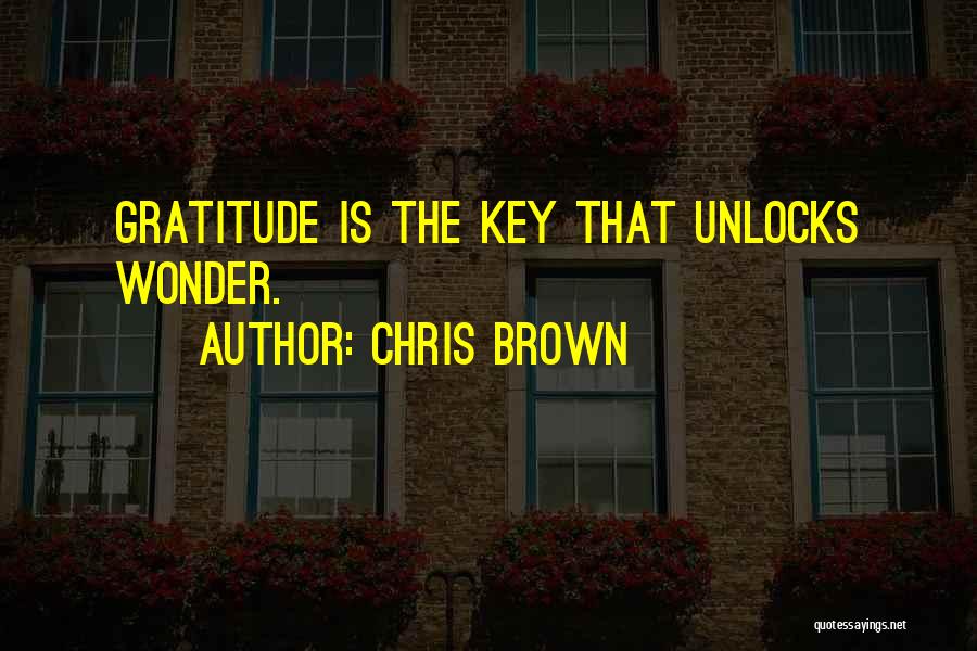 Chris Brown Quotes: Gratitude Is The Key That Unlocks Wonder.