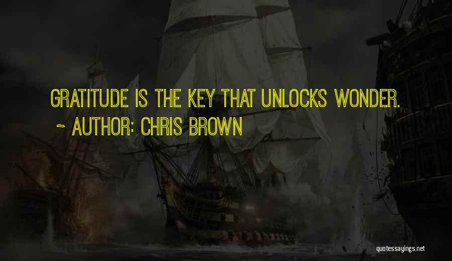 Chris Brown Quotes: Gratitude Is The Key That Unlocks Wonder.