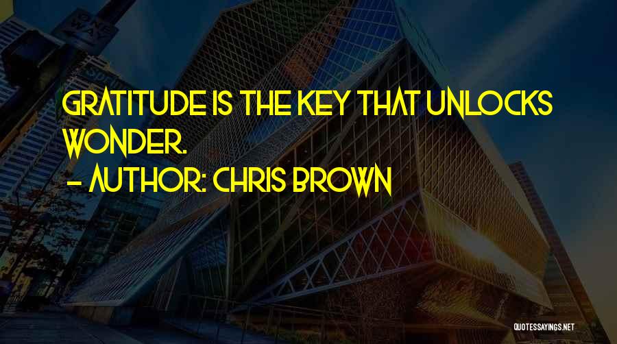 Chris Brown Quotes: Gratitude Is The Key That Unlocks Wonder.