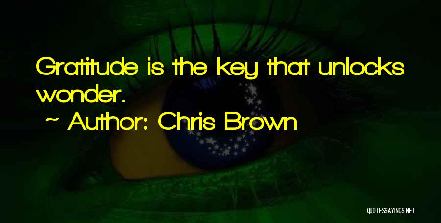 Chris Brown Quotes: Gratitude Is The Key That Unlocks Wonder.