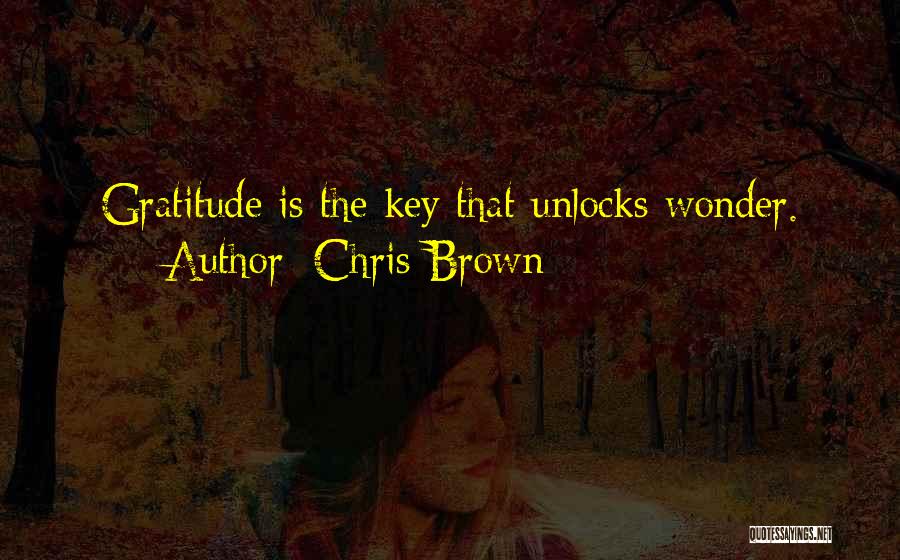 Chris Brown Quotes: Gratitude Is The Key That Unlocks Wonder.