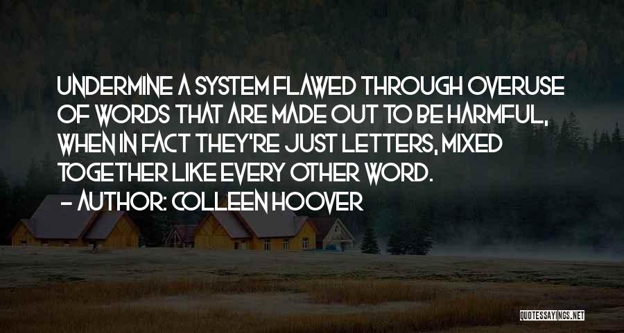 Colleen Hoover Quotes: Undermine A System Flawed Through Overuse Of Words That Are Made Out To Be Harmful, When In Fact They're Just