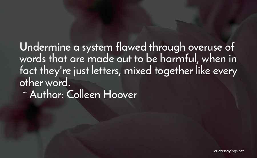 Colleen Hoover Quotes: Undermine A System Flawed Through Overuse Of Words That Are Made Out To Be Harmful, When In Fact They're Just