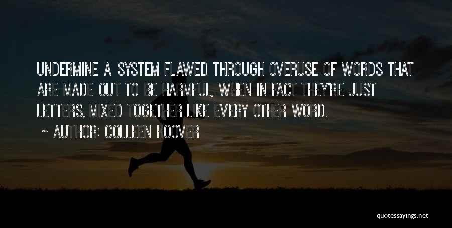 Colleen Hoover Quotes: Undermine A System Flawed Through Overuse Of Words That Are Made Out To Be Harmful, When In Fact They're Just