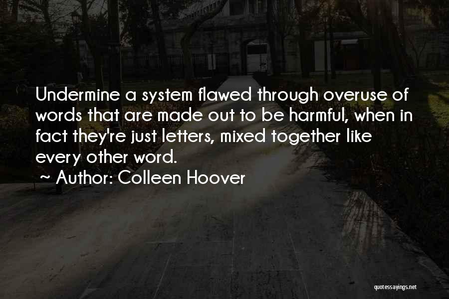 Colleen Hoover Quotes: Undermine A System Flawed Through Overuse Of Words That Are Made Out To Be Harmful, When In Fact They're Just