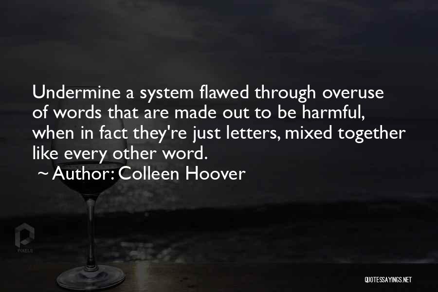 Colleen Hoover Quotes: Undermine A System Flawed Through Overuse Of Words That Are Made Out To Be Harmful, When In Fact They're Just