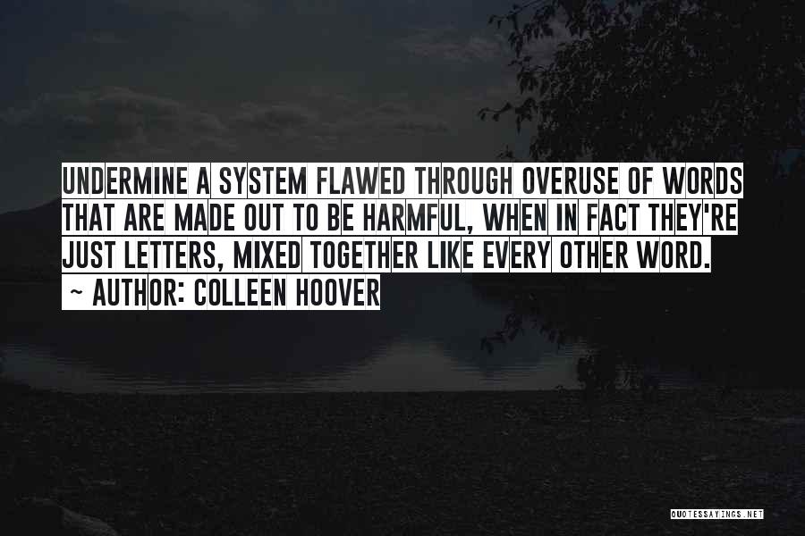 Colleen Hoover Quotes: Undermine A System Flawed Through Overuse Of Words That Are Made Out To Be Harmful, When In Fact They're Just