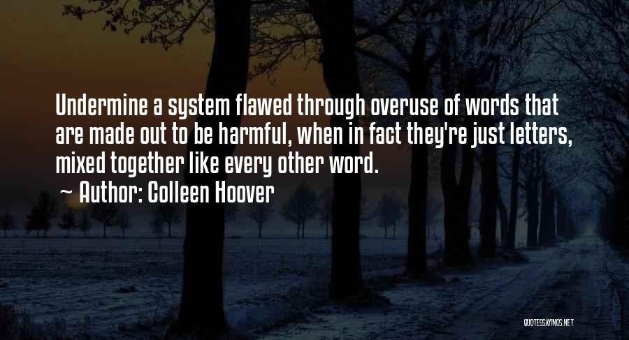 Colleen Hoover Quotes: Undermine A System Flawed Through Overuse Of Words That Are Made Out To Be Harmful, When In Fact They're Just