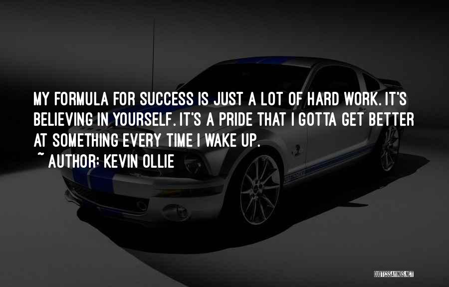 Kevin Ollie Quotes: My Formula For Success Is Just A Lot Of Hard Work. It's Believing In Yourself. It's A Pride That I