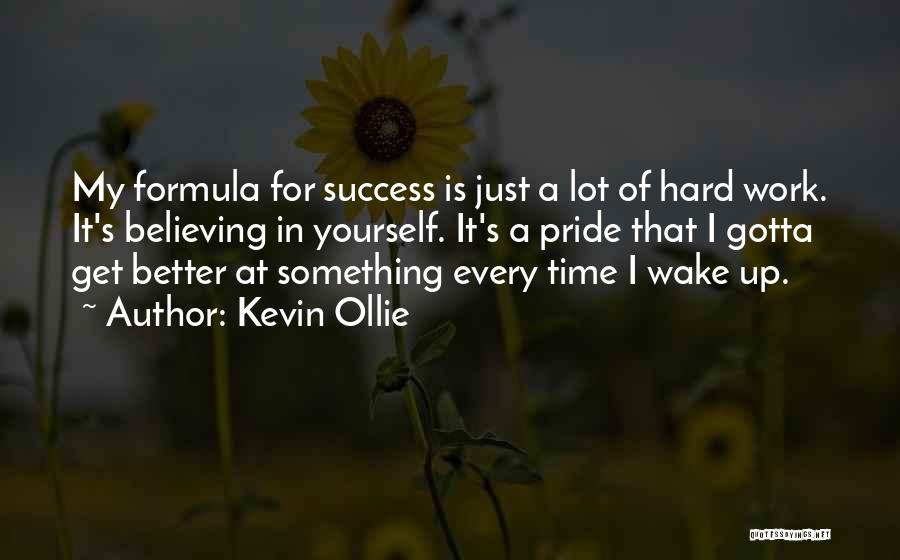 Kevin Ollie Quotes: My Formula For Success Is Just A Lot Of Hard Work. It's Believing In Yourself. It's A Pride That I