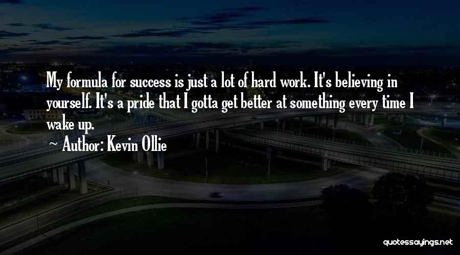 Kevin Ollie Quotes: My Formula For Success Is Just A Lot Of Hard Work. It's Believing In Yourself. It's A Pride That I