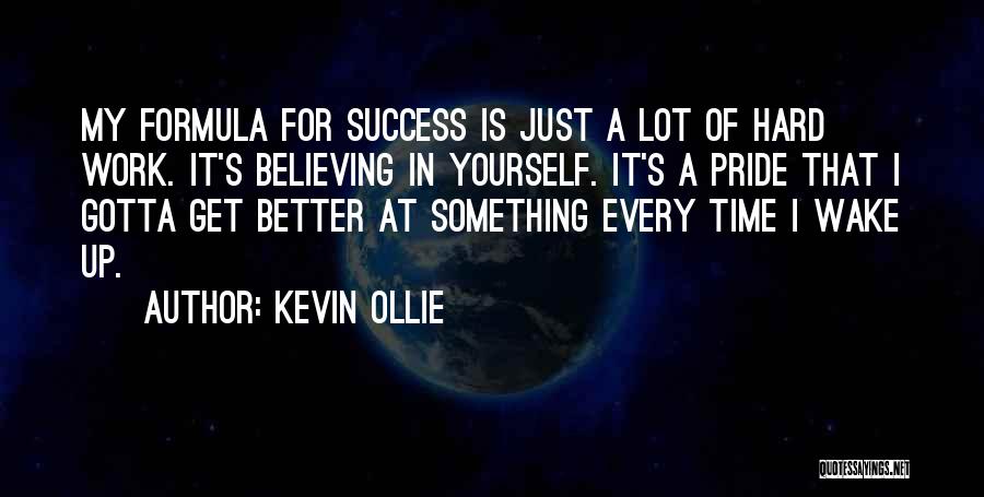 Kevin Ollie Quotes: My Formula For Success Is Just A Lot Of Hard Work. It's Believing In Yourself. It's A Pride That I