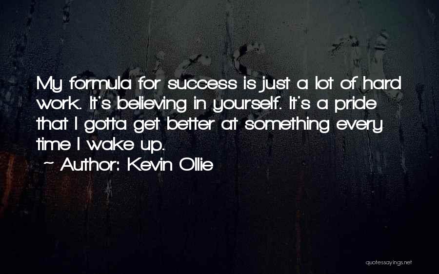 Kevin Ollie Quotes: My Formula For Success Is Just A Lot Of Hard Work. It's Believing In Yourself. It's A Pride That I